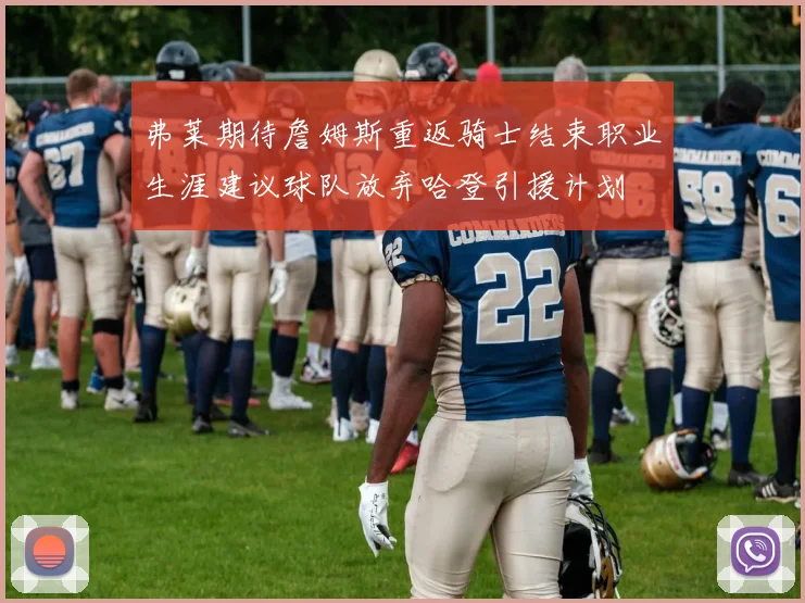弗莱期待詹姆斯重返骑士结束职业生涯建议球队放弃哈登引援计划